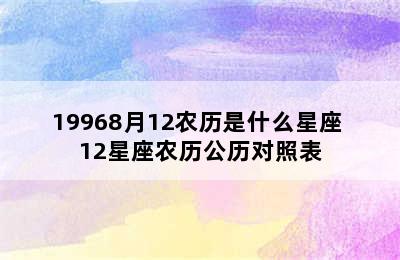 19968月12农历是什么星座 12星座农历公历对照表